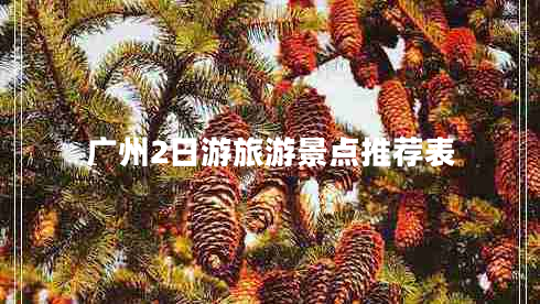 廣州2日游旅游景點(diǎn)推薦表