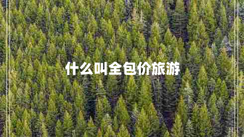 什么叫全包價(jià)旅游