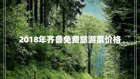 2018年齊魯免費(fèi)旅游票價格 2018年齊魯免費(fèi)旅游票價格