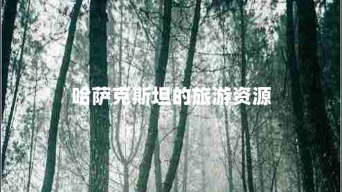 哈薩克斯坦的旅游資源