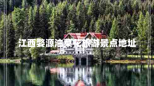 江西婺源油菜花旅游景點地址