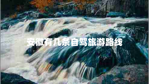 安徽有幾條自駕旅游路線