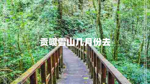 貢嘎雪山幾月份去 貢嘎雪山幾月份去