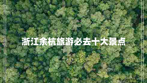 浙江余杭旅游必去十大景點(diǎn) 浙江余杭旅游必去十大景點(diǎn)