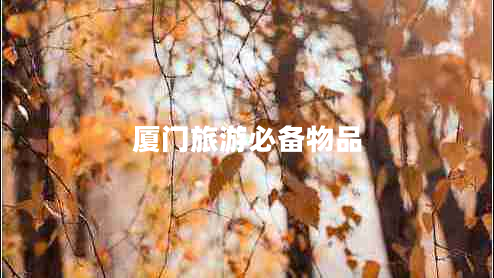 廈門(mén)旅游必備物品