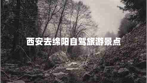 西安去綿陽(yáng)自駕旅游景點(diǎn)