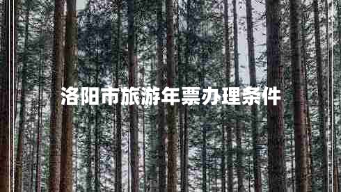 洛陽市旅游年票辦理?xiàng)l件