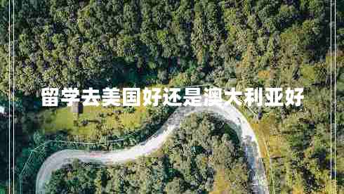留學(xué)去美國好還是澳大利亞好