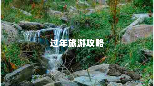 過(guò)年旅游攻略 過(guò)年旅游攻略
