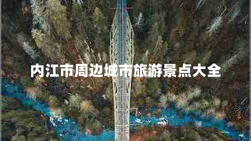 內(nèi)江市周邊城市旅游景點(diǎn)大全