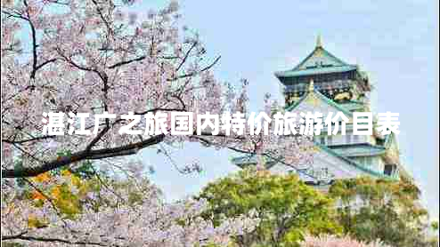 湛江廣之旅國(guó)內(nèi)特價(jià)旅游價(jià)目表