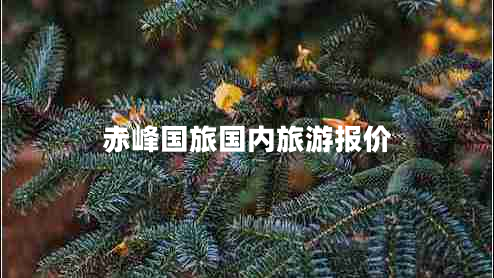 赤峰國旅國內(nèi)旅游報(bào)價(jià) 赤峰國旅國內(nèi)旅游報(bào)價(jià)
