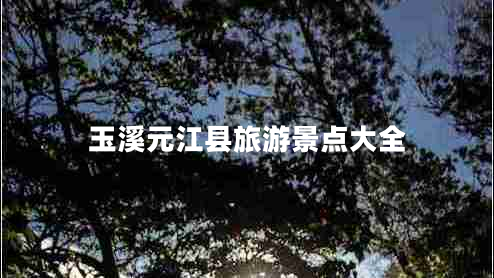 玉溪元江縣旅游景點(diǎn)大全