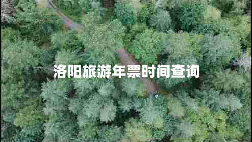 洛陽旅游年票時(shí)間查詢 洛陽旅游年票時(shí)間查詢