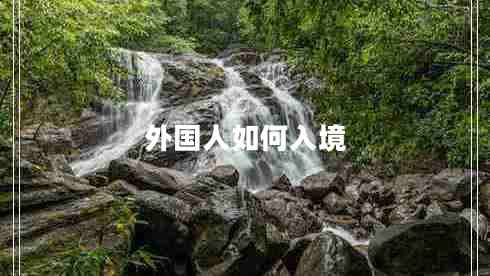 外國(guó)人如何入境