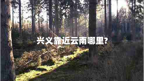 興義靠近云南哪里?