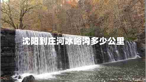 沈陽到莊河冰峪溝多少公里