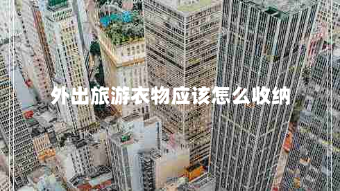 外出旅游衣物應(yīng)該怎么收納