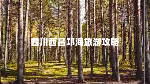 四川西昌邛海旅游攻略