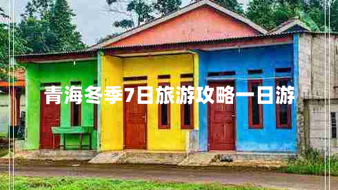 青海冬季7日旅游攻略一日游