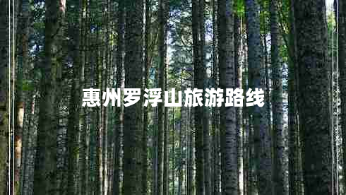 惠州羅浮山旅游路線