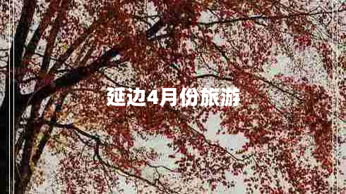 延邊4月份旅游