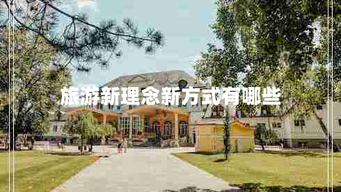 旅游新理念新方式有哪些 旅游新理念新方式有哪些