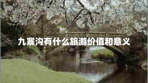 九寨溝有什么旅游價值和意義