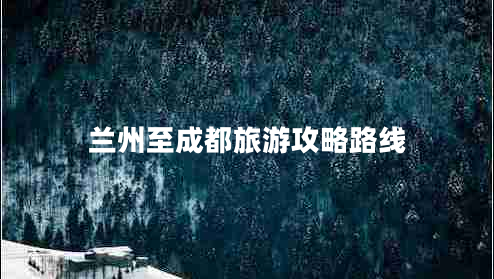 蘭州至成都旅游攻略路線