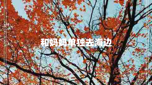 和媽媽單獨去海邊
