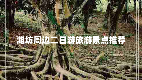 濰坊周邊二日游旅游景點推薦