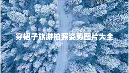 穿裙子旅游拍照姿勢圖片大全