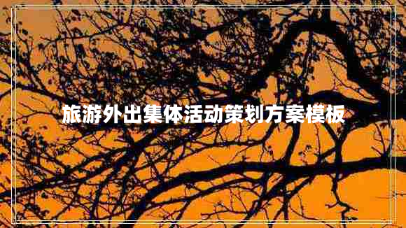 旅游外出集體活動策劃方案模板
