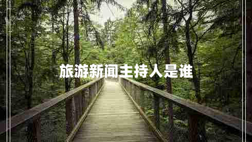 旅游新聞主持人是誰 旅游新聞主持人是誰