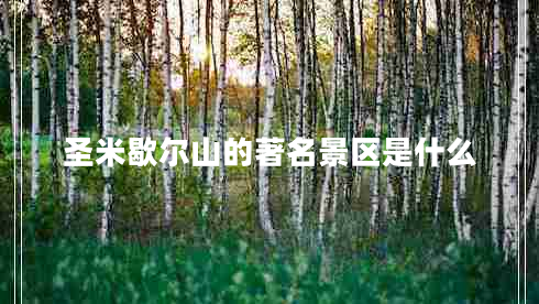 圣米歇爾山的著名景區(qū)是什么