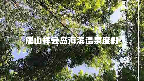 唐山祥云島海濱溫泉度假 唐山祥云島海濱溫泉度假