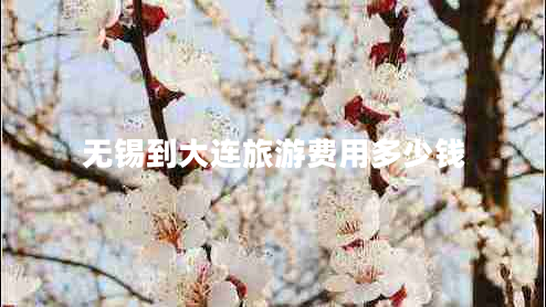 無錫到大連旅游費用多少錢