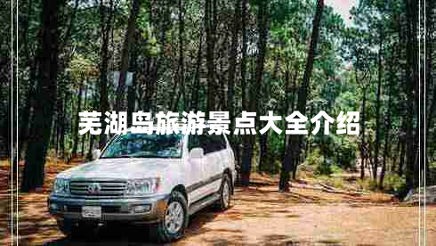 蕪湖島旅游景點(diǎn)大全介紹 蕪湖島旅游景點(diǎn)大全介紹