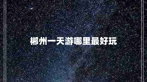 郴州一天游哪里最好玩