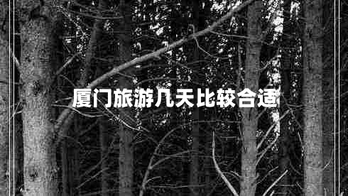 廈門旅游幾天比較合適