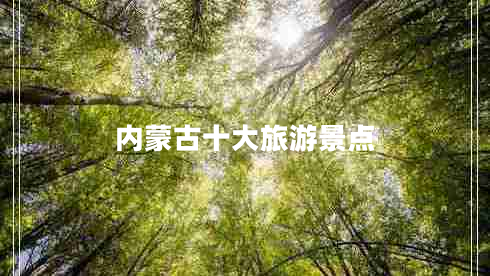 內(nèi)蒙古十大旅游景點(diǎn) 內(nèi)蒙古十大旅游景點(diǎn)