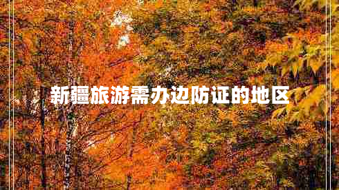 新疆旅游需辦邊防證的地區(qū) 新疆旅游需辦邊防證的地區(qū)