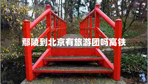 鄢陵到北京有旅游團嗎高鐵