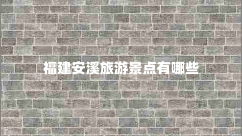 福建安溪旅游景點(diǎn)有哪些