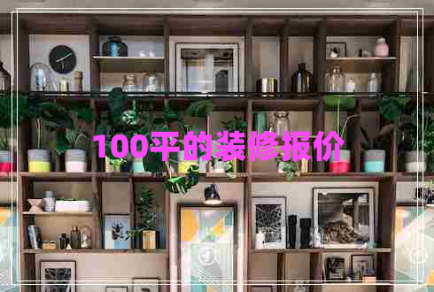 100平的裝修報價 100平的裝修報價