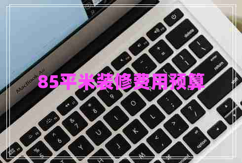 85平米裝修費(fèi)用預(yù)算