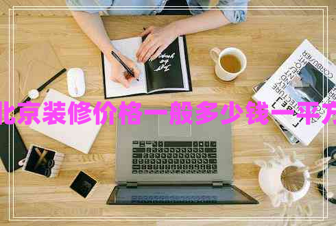 北京裝修價(jià)格一般多少錢(qián)一平方