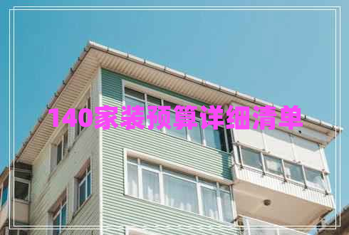 140家裝預(yù)算詳細(xì)清單 140家裝預(yù)算詳細(xì)清單