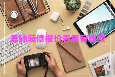 基礎(chǔ)裝修報價表里管理費