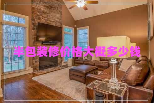 半包裝修價(jià)格大概多少錢